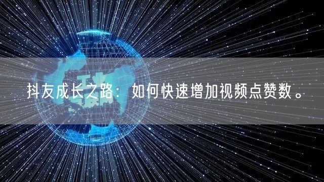 抖友成长之路：如何快速增加视频点赞数。
