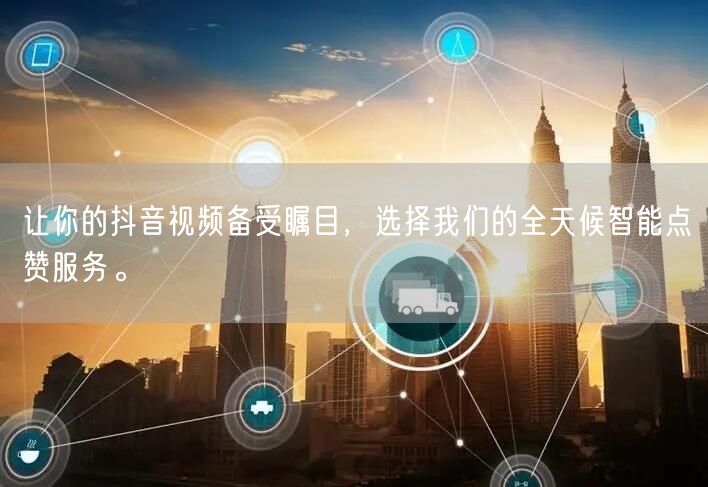 让你的抖音视频备受瞩目，选择我们的全天候