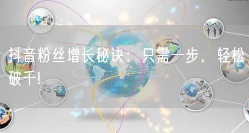 抖音粉丝增长秘诀：只需一步，轻松破千!