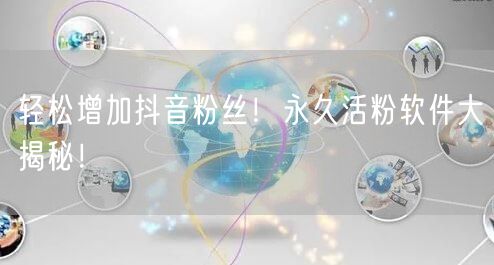 轻松增加抖音粉丝！永久活粉软件大揭秘！