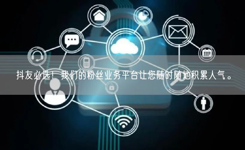 抖友必选！我们的粉丝业务平台让您随时随地积累人气。