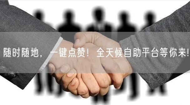 随时随地，一键点赞！全天候自助平台等你来!