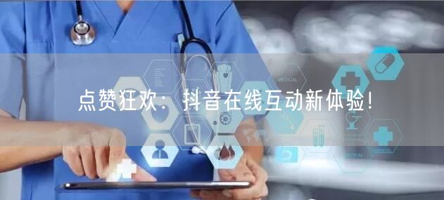 点赞狂欢：抖音在线互动新体验！