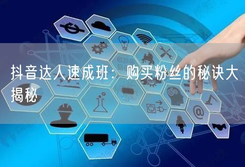 抖音达人速成班：购买粉丝的秘诀大揭秘