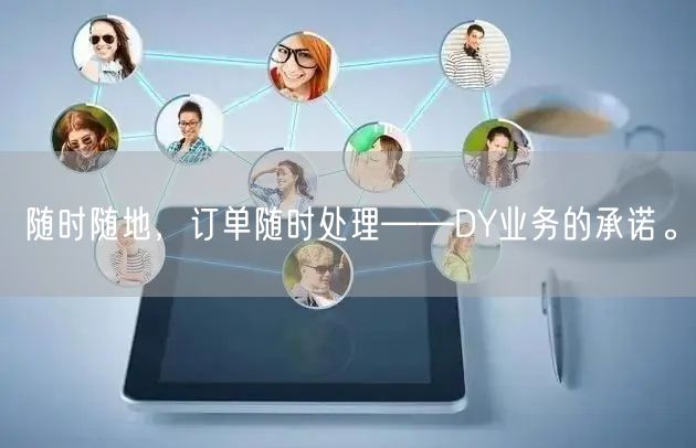 随时随地，订单随时处理——DY业务的承诺。
