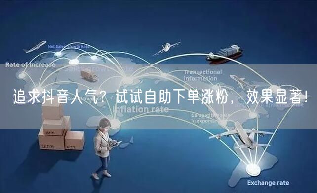 追求抖音人气？试试自助下单涨粉，效果显著！