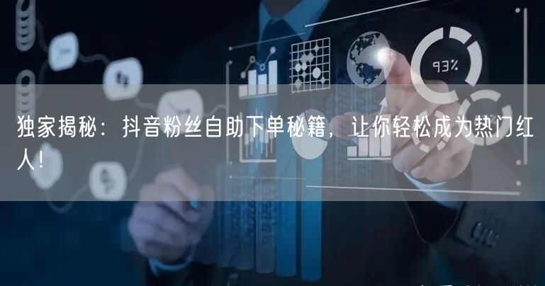 独家揭秘：抖音粉丝自助下单秘籍，让你轻松