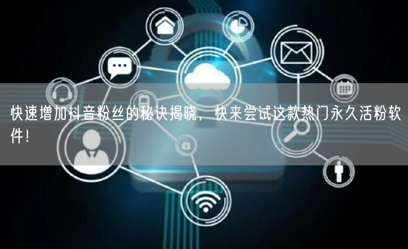 快速增加抖音粉丝的秘诀揭晓，快来尝试这款