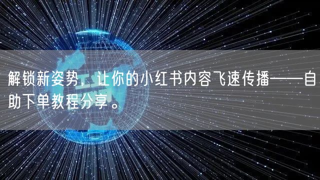 解锁新姿势，让你的小红书内容飞速传播——