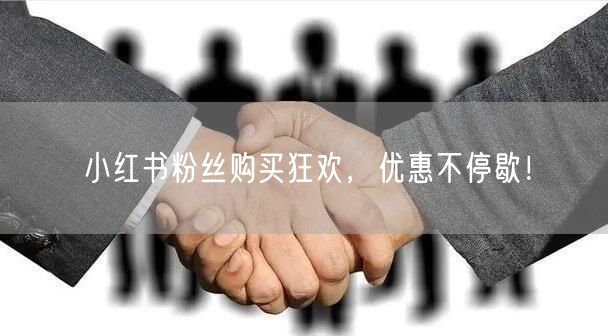 小红书粉丝购买狂欢，优惠不停歇！