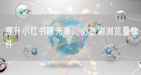 提升小红书曝光率：必备刷浏览量软件