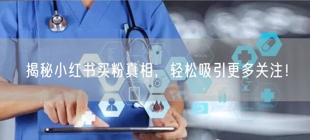 揭秘小红书买粉真相，轻松吸引更多关注！