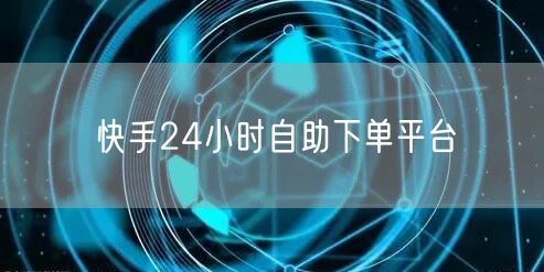 快手24小时自助下单平台