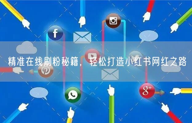 精准在线刷粉秘籍，轻松打造小红书网红之路
