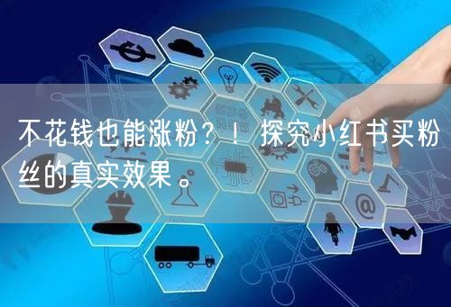 不花钱也能涨粉？！探究小红书买粉丝的真实效果。