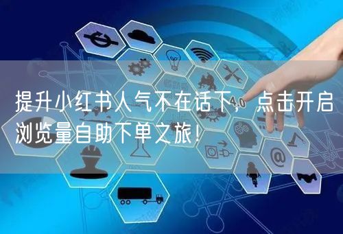 提升小红书人气不在话下，点击开启浏览量自