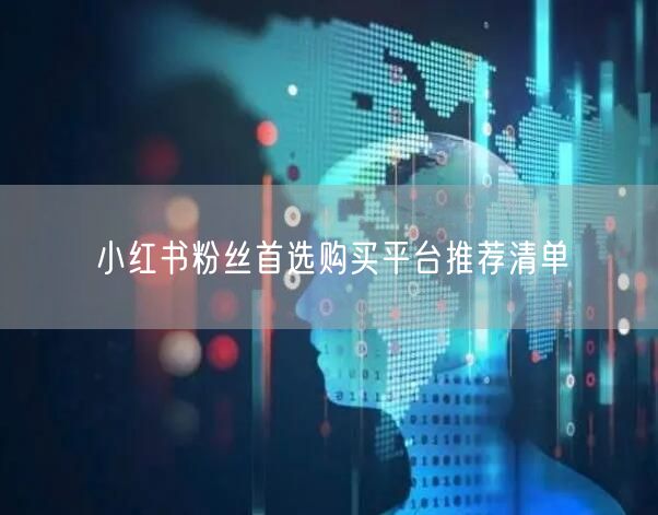 小红书粉丝首选购买平台推荐清单