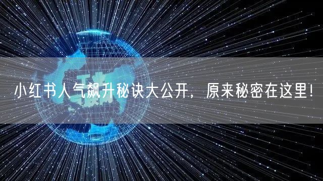 小红书人气飙升秘诀大公开，原来秘密在这里！
