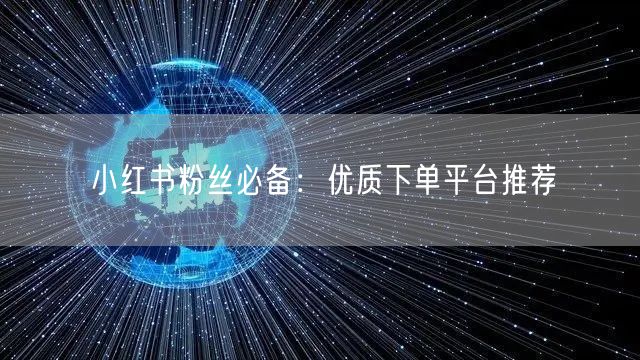 小红书粉丝必备：优质下单平台推荐