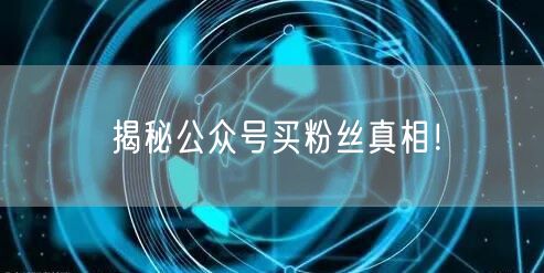 揭秘公众号买粉丝真相！