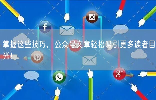 掌握这些技巧，公众号文章轻松吸引更多读者目光！