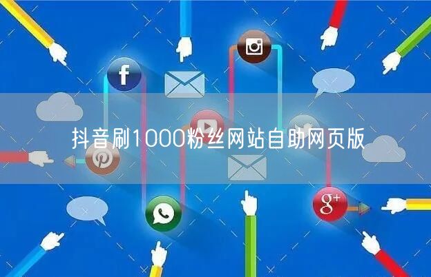 抖音刷1000粉丝网站自助网页版