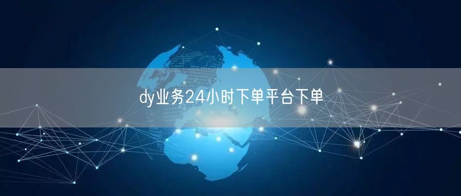 dy业务24小时下单平台下单