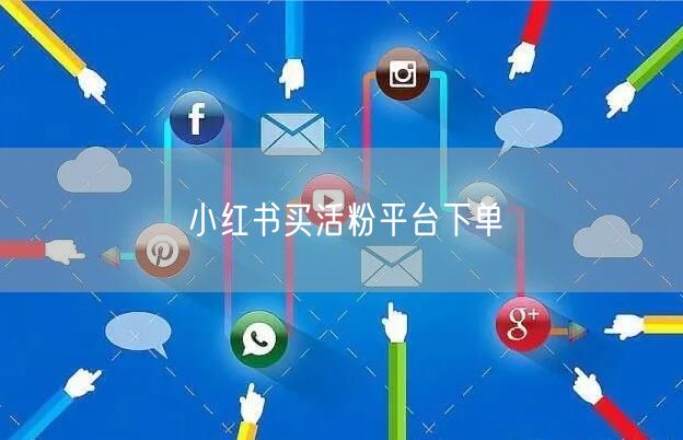 小红书买活粉平台下单