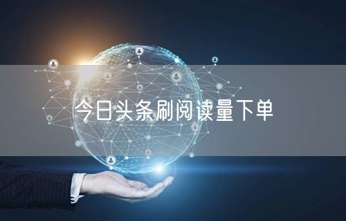 今日头条刷阅读量下单