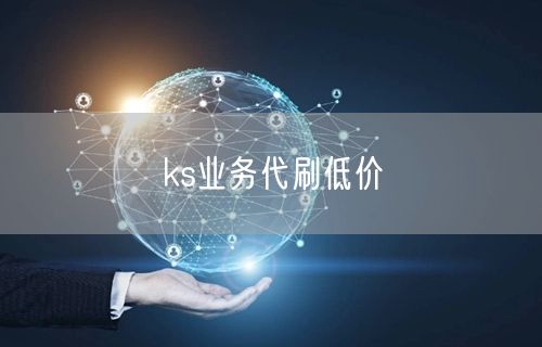 ks业务代刷低价