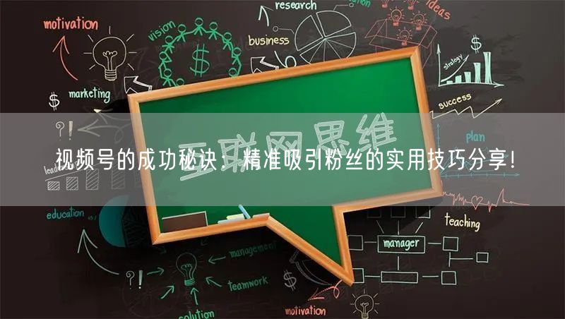 视频号的成功秘诀：精准吸引粉丝的实用技巧分享！