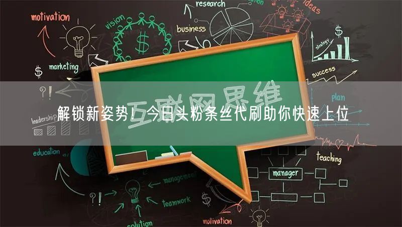 解锁新姿势！今日头粉条丝代刷助你快速上位