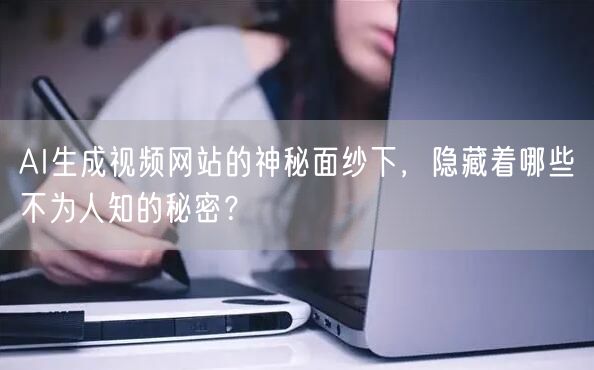 AI生成视频网站的神秘面纱下，隐藏着哪些不为人知的秘密？