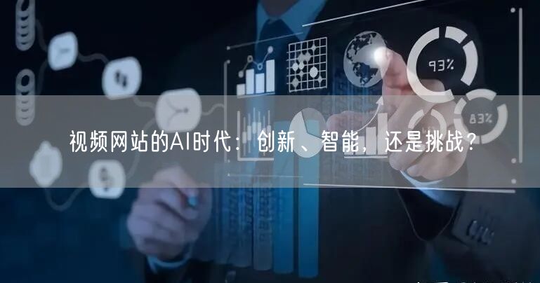 视频网站的AI时代：创新、智能，还是挑战？