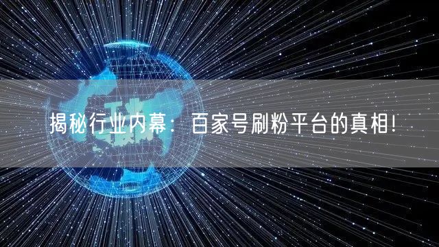 揭秘行业内幕：百家号刷粉平台的真相！