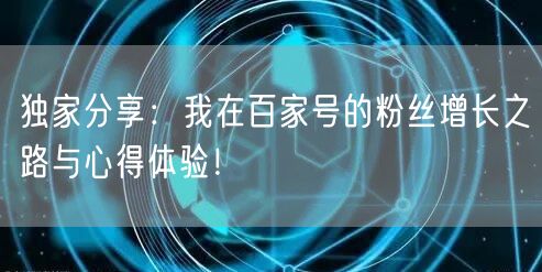 独家分享：我在百家号的粉丝增长之路与心得