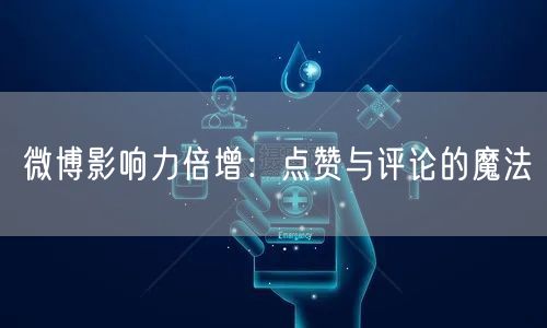 微博影响力倍增：点赞与评论的魔法