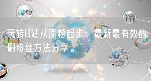 玩转B站从涨粉起步：最新最有效的刷粉丝方