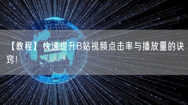 【教程】快速提升B站视频点击率与播放量的诀窍！