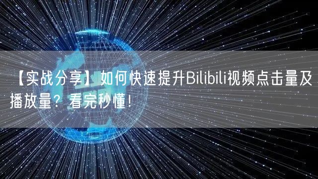 【实战分享】如何快速提升Bilibili视频点击量及播放量？看完秒懂！