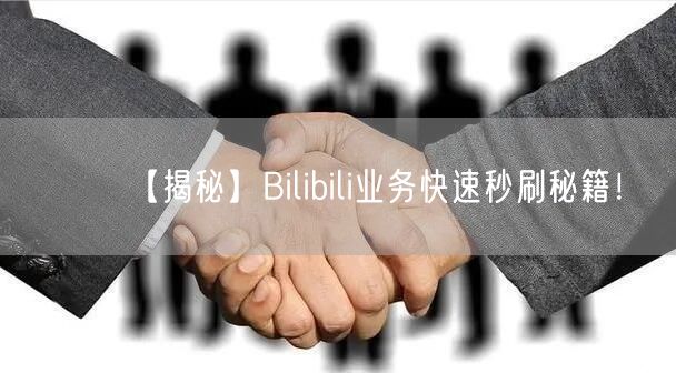 【揭秘】Bilibili业务快速秒刷秘籍！