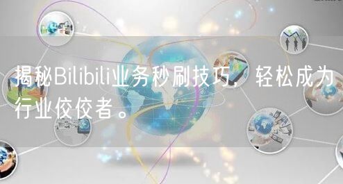 揭秘Bilibili业务秒刷技巧，轻松成为行业佼佼者。
