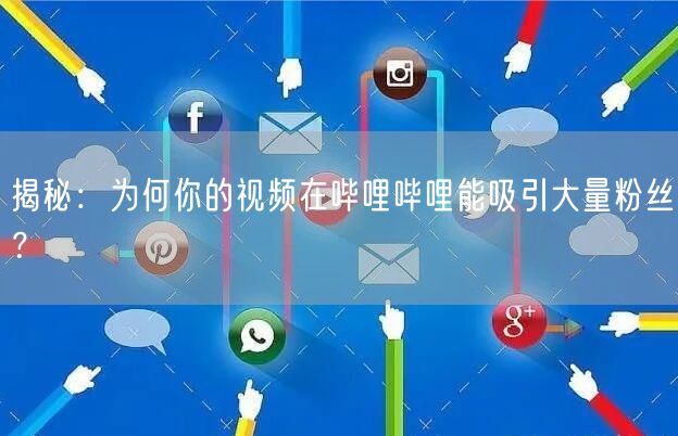 揭秘：为何你的视频在哔哩哔哩能吸引大量粉丝？