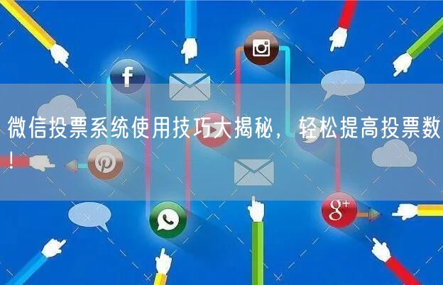 微信投票系统使用技巧大揭秘，轻松提高投票数！