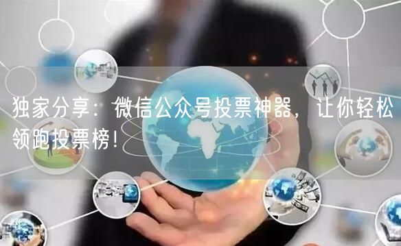 独家分享：微信公众号投票神器，让你轻松领跑投票榜！