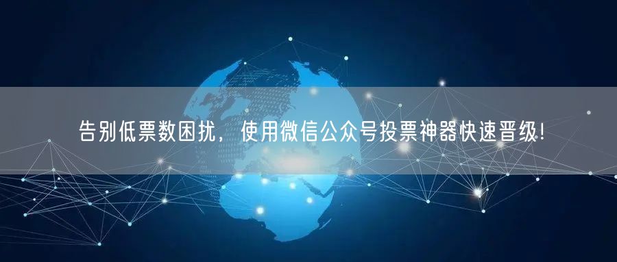 告别低票数困扰，使用微信公众号投票神器快速晋级！