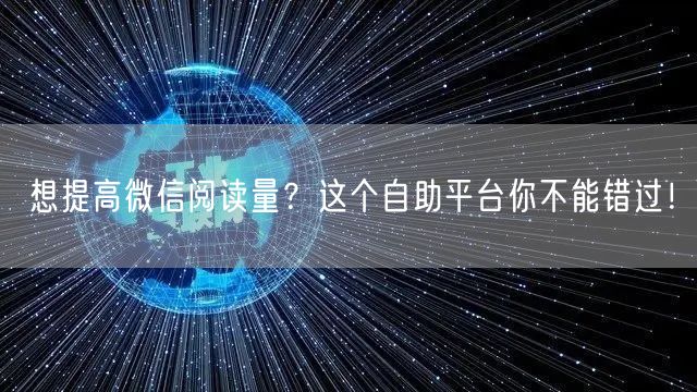 想提高微信阅读量？这个自助平台你不能错过