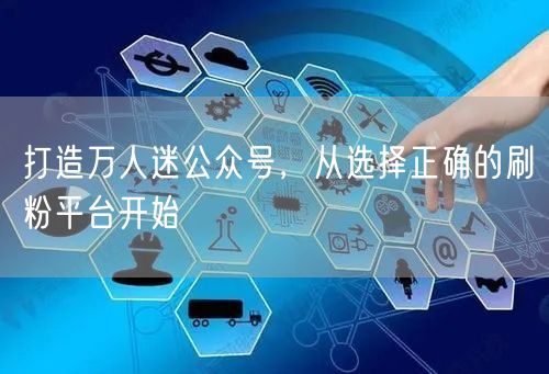 打造万人迷公众号，从选择正确的刷粉平台开始