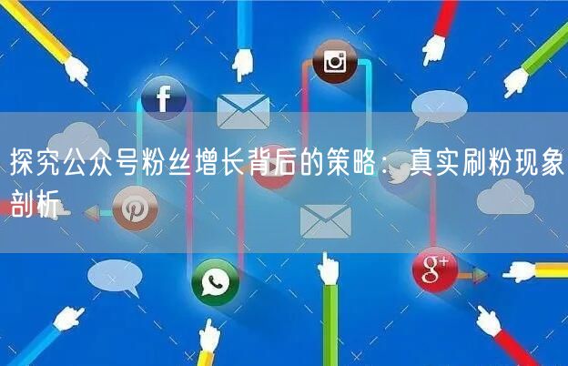探究公众号粉丝增长背后的策略：真实刷粉现象剖析