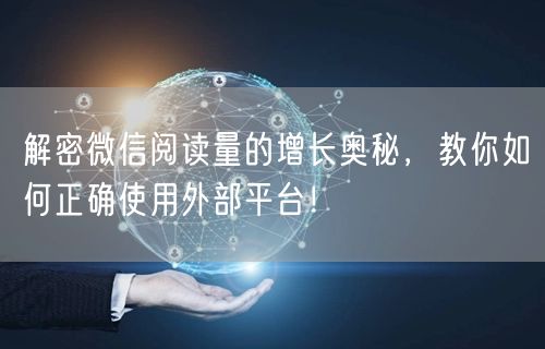 解密微信阅读量的增长奥秘，教你如何正确使用外部平台！